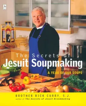 The Secrets of Jesuit Soupmaking: A Year of Our Soups, Paperback/Rick Curry