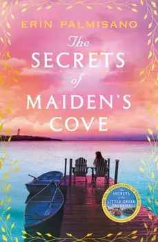 The Secrets of Maiden’s Cove. The magically escapist tale of love, hope, and the healing powers of home, Paperback/Erin Palmisano