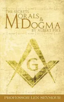 The Secrets of Morals and Dogma by Albert Pike, Paperback/Len Seymour