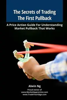 The Secrets of Trading the First Pullback: A Price Action Guide for Understanding Market Pullback That Works, Paperback/MR Alwin Ng