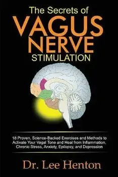 The Secrets of Vagus Nerve Stimulation: 18 Proven, Science-Backed Exercises and Methods to Activate Your Vagal Tone and Heal from Inflammation, Chroni, Paperback/Lee Henton