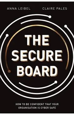 The Secure Board: How To Be Confident That Your Organisation Is Cyber Safe - Anna Leibel