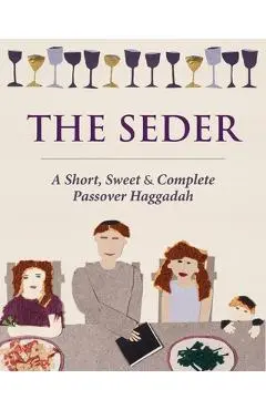 The Seder: A Short, Sweet and Complete Passover Haggadah - Liz Kaplan