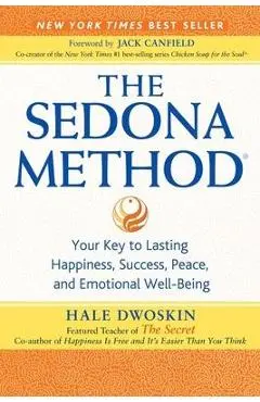 The Sedona Method: Your Key to Lasting Happiness, Success, Peace, and Emotional Well-Being - Hale Dwoskin