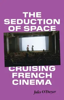 The Seduction of Space. Cruising French Cinema, Paperback/Jules O'Dwyer