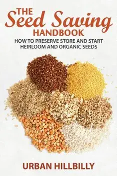 The Seed Saving Handbook: How to Preserve Store And Start Heirloom And Organic Seeds, Paperback/Urban Hillbilly