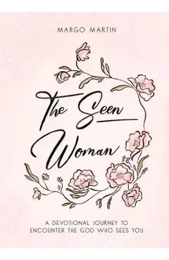 The Seen Woman: A Devotional Journey to Encounter the God Who Sees You - Margo Martin