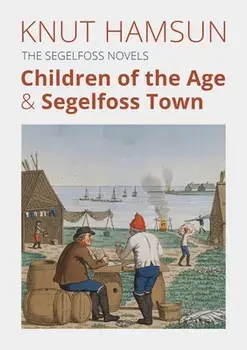 The Segelfoss Novels: Children of the Age & Segelfoss Town, Paperback/Knut Hamsun