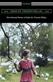The Selected Poetry of Edna St. Vincent Millay: (renascence and Other Poems, a Few Figs from Thistles, Second April, and the Ballad of the Harp-Weaver, Paperback/Edna St Vincent Millay