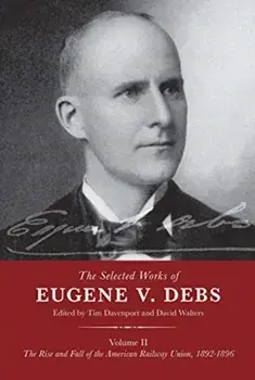 The Selected Works of Eugene V. Debs Volume II: The Rise and Fall of the American Railway Union, 1892-1896, Paperback/Tim Davenport