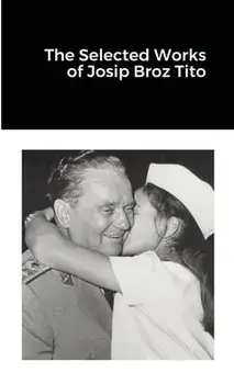 The Selected Works of Josip Broz Tito, Paperback/Josip Broz Tito