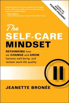 The Self-Care Mindset. Rethinking How We Change and Grow, Harness Well-Being, and Reclaim Work-Life Quality, Paperback/Jeanette Bronee