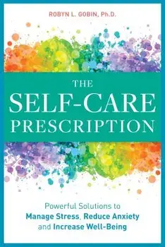 The Self Care Prescription: Powerful Solutions to Manage Stress, Reduce Anxiety & Increase Wellbeing, Paperback/Robyn, PhD Gobin