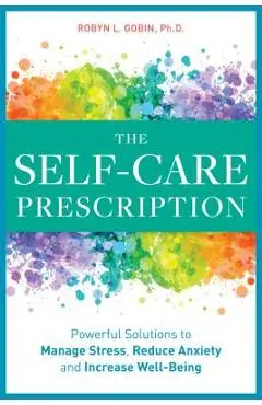 The Self Care Prescription: Powerful Solutions to Manage Stress, Reduce Anxiety & Increase Wellbeing - Robyn Gobin