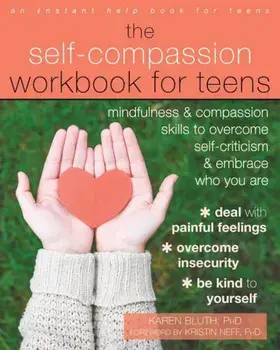 The Self-Compassion Workbook for Teens: Mindfulness and Compassion Skills to Overcome Self-Criticism and Embrace Who You Are, Paperback/Karen Bluth