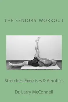 The Seniors' Workout: Stretches, Exercises & Aerobics, Paperback/Dr Larry McConnell