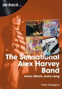 The Sensational Alex Harvey Band On Track. Every Album, Every Song, Paperback/Peter Gallagher