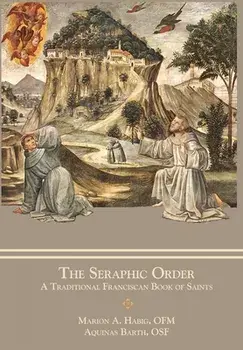 The Seraphic Order: A Traditional Franciscan Book of Saints, Hardcover/Marion A. Habig