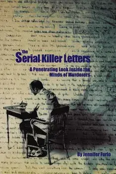 The Serial Killer Letters: A Penetrating Look Inside the Minds of Murderers, Paperback/Jennifer Furio