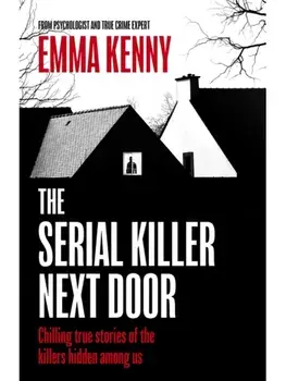 The Serial Killer Next Door. Chilling true stories of the killers hidden among us, Paperback/Emma Kenny