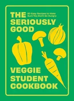 The Seriously Good Veggie Student Cookbook. 80 Easy Recipes to Make Sure You Don't Go Hungry, Paperback/Quadrille