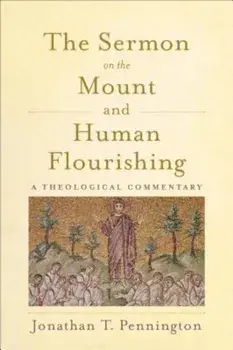 The Sermon on the Mount and Human Flourishing: A Theological Commentary, Paperback/Jonathan T. Pennington
