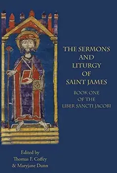 The Sermons and Liturgy of Saint James: Book I of the Liber Sancti Jacobi, Hardcover/Thomas F. Coffey