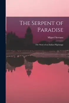 The Serpent of Paradise; the Story of an Indian Pilgrimage, Paperback/Miguel 1917-2009 Serrano