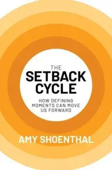 The Setback Cycle. How Defining Moments Can Move Us Forward, Hardback/Amy Shoenthal