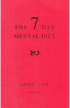 The Seven Day Mental Diet (02): How to Change Your Life in a Week - Emmet Fox