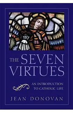 The Seven Virtues An Introduction to Catholic Life - Jean Donovan