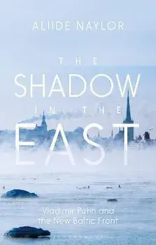 The Shadow in the East. Vladimir Putin and the New Baltic Front, Paperback/Aliide Naylor