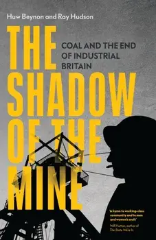 The Shadow of the Mine. Coal and the End of Industrial Britain, Paperback/Huw Beynon