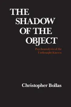 The Shadow of the Object: Psychoanalysis of the Unthought Known, Paperback/Christopher Bollas