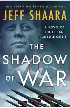 The Shadow of War: A Novel of the Cuban Missile Crisis - Jeff Shaara