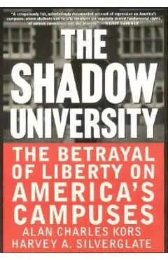 The Shadow University: The Betrayal of Liberty on America's Campuses - Alan Charles Kors