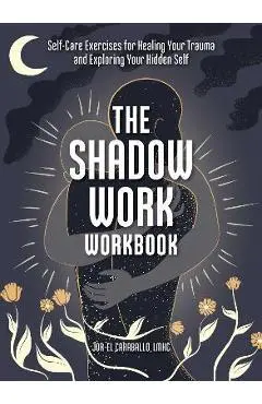 The Shadow Work Workbook: Self-Care Exercises for Healing Your Trauma and Exploring Your Hidden Self - Jor-el Caraballo