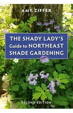 The Shady Lady's Guide to Northeast Shade Gardening - Amy Ziffer