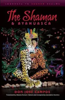 The Shaman and Ayahuasca: Journeys to Sacred Realms, Paperback/Don Jose Campos