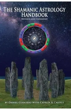 The Shamanic Astrology Handbook: The Archetypes and Symbols of the Signs and Planets and Their Role in Shamanic Astrology - Daniel Giamario