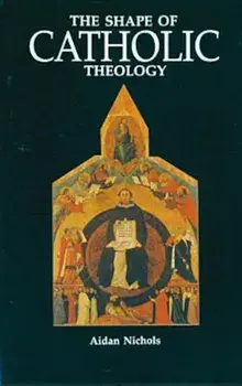 The Shape of Catholic Theology: An Introduction to Its Sources, Principles, and History, Paperback/Aidan Nichols