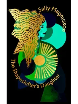 The Shapeshifter's Daughter. A powerful reimagining of the Norse myth of Hel of the underworld, Hardback/Sally Magnusson
