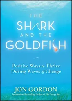 The Shark and the Goldfish: Positive Ways to Thrive During Waves of Change, Hardcover/Jon Gordon