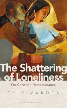 The Shattering of Loneliness: On Christian Remembrance, Paperback/Erik Varden