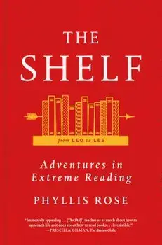 The Shelf: From Leq to Les: Adventures in Extreme Reading, Paperback/Phyllis Rose