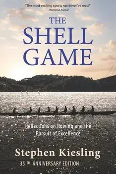 The Shell Game: Reflections on Rowing and the Pursuit of Excellence, Paperback/Stephen Kiesling