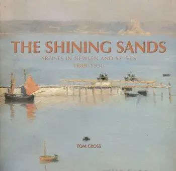 The Shining Sands. Artists in Newlyn and St Ives, 1880-1930, New ed, Hardback/Tom Cross