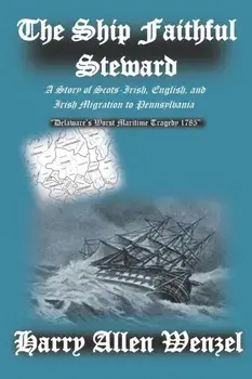 The Ship Faithful Steward: A Story of Scots-Irish, English, and Irish Migration to Pennsylvania, Paperback/Harry Allen Wenzel