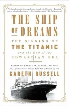 The Ship of Dreams: The Sinking of the Titanic and the End of the Edwardian Era - Gareth Russell
