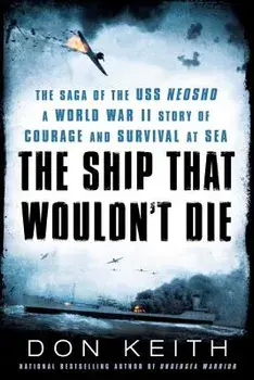 The Ship That Wouldn't Die: The Saga of the USS Neosho- A World War II Story of Courage and Survival at Sea, Paperback/Don Keith